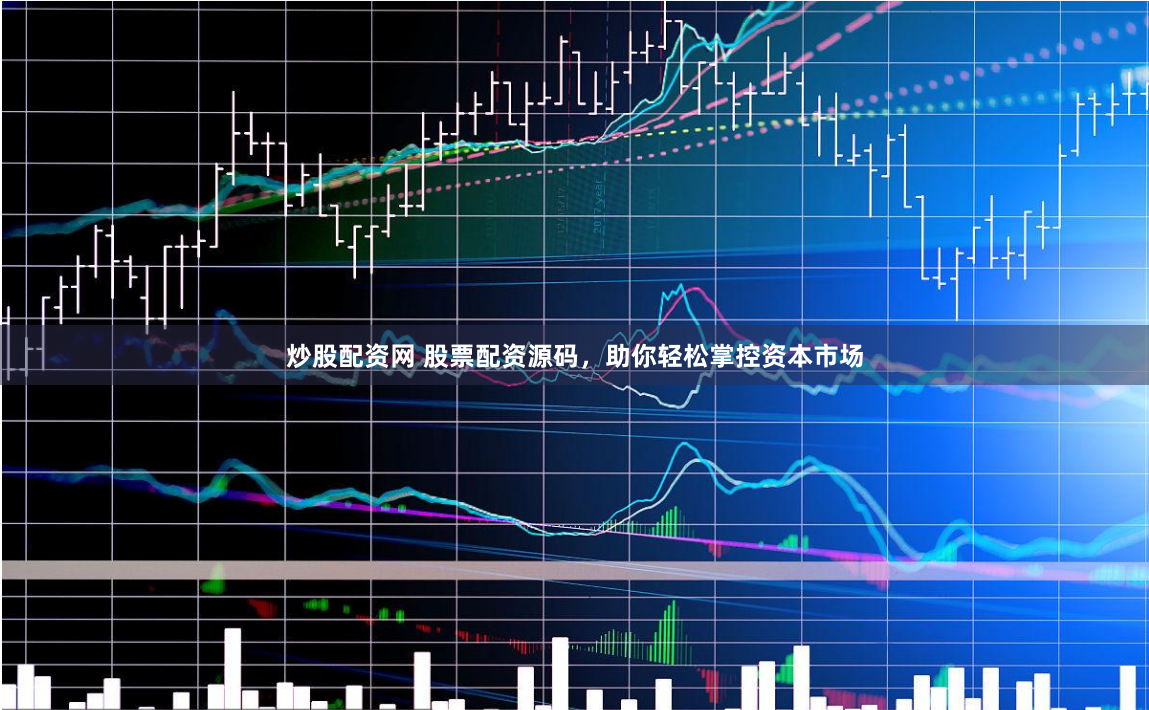 炒股配资网 股票配资源码，助你轻松掌控资本市场