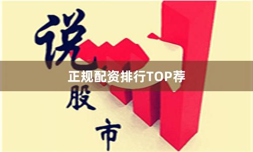 正规配资排行TOP荐