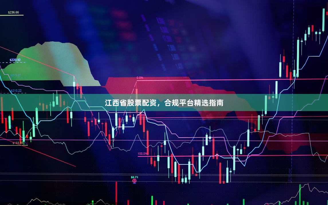 江西省股票配资,合规平台精选指南