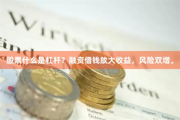 股票什么是杠杆？融资借钱放大收益，风险双增。