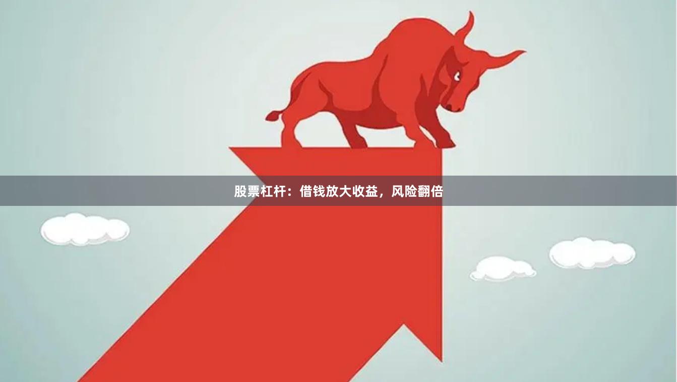 股票杠杆：借钱放大收益，风险翻倍