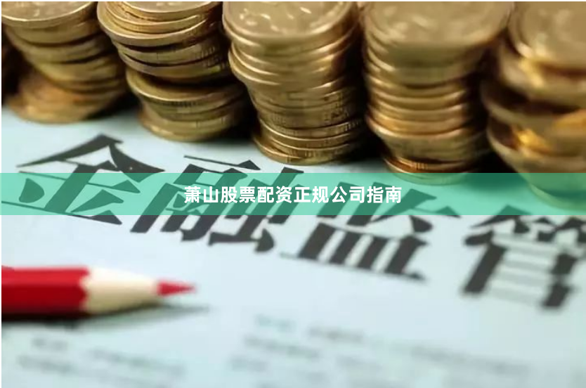 萧山股票配资正规公司指南