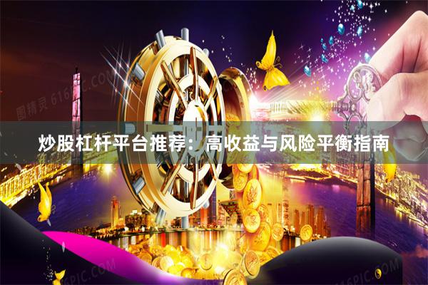 炒股杠杆平台推荐：高收益与风险平衡指南